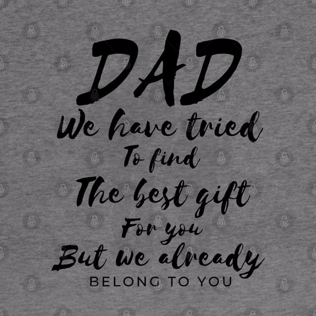 Dad we have tride to find the best gift for you but we already belong to you, father day, best dad by Lekrock Shop